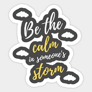 BE THE CALM IN SOMEONE'S STORM, INSPIRATIONAL, MOTIVATIONAL  TEE Sticker